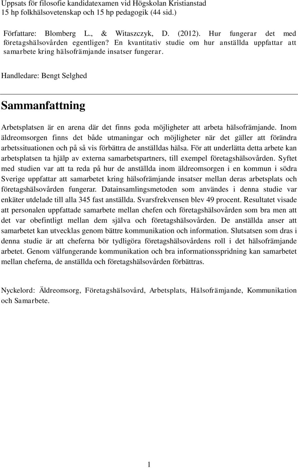 Handledare: Bengt Selghed Sammanfattning Arbetsplatsen är en arena där det finns goda möjligheter att arbeta hälsofrämjande.