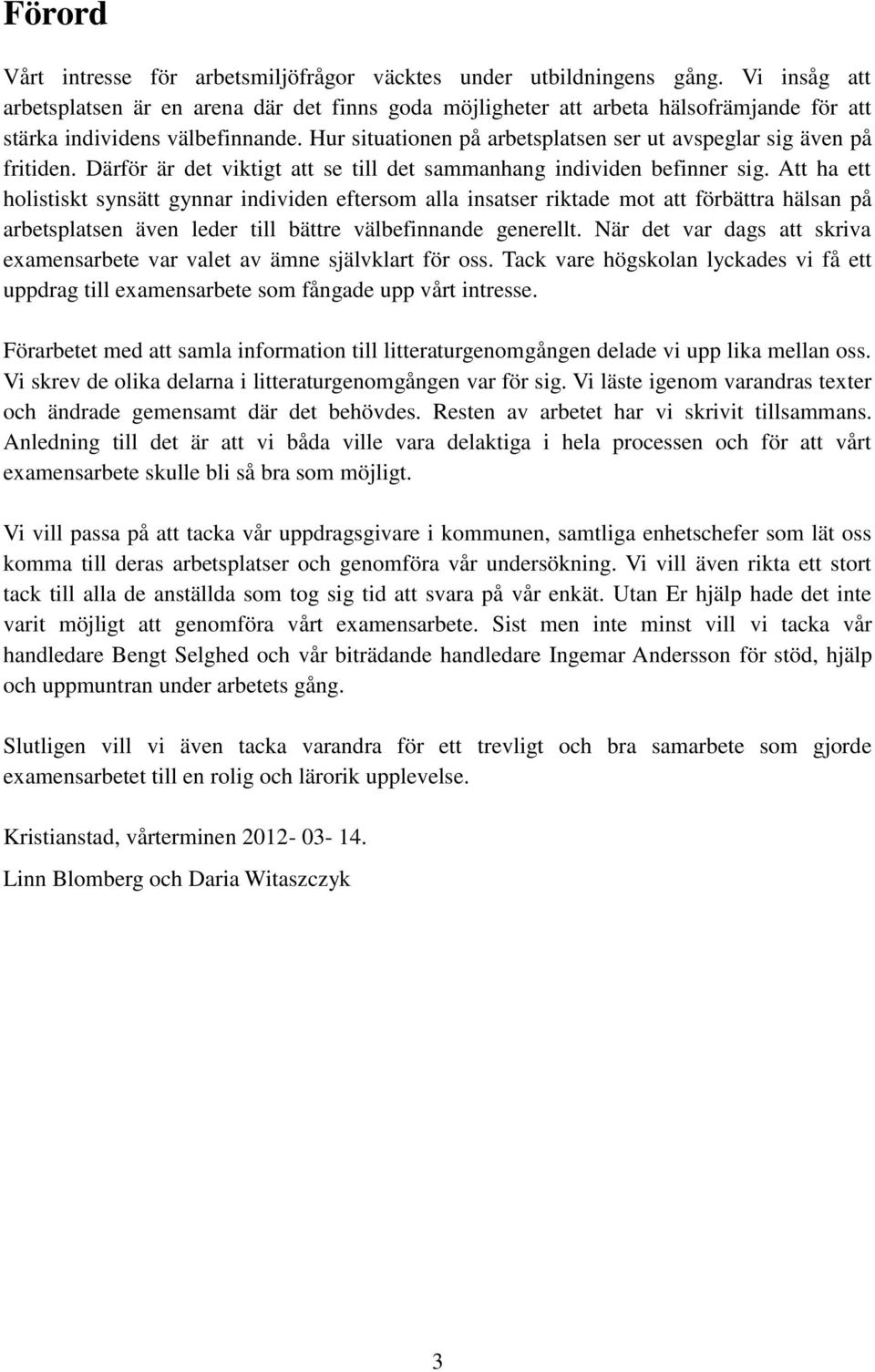 Hur situationen på arbetsplatsen ser ut avspeglar sig även på fritiden. Därför är det viktigt att se till det sammanhang individen befinner sig.