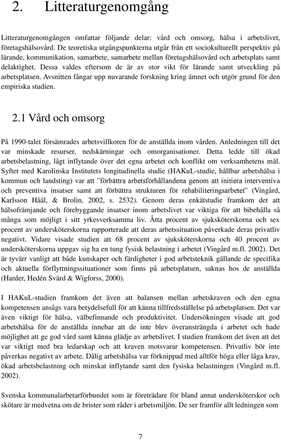 Dessa valdes eftersom de är av stor vikt för lärande samt utveckling på arbetsplatsen. Avsnitten fångar upp nuvarande forskning kring ämnet och utgör grund för den empiriska studien. 2.