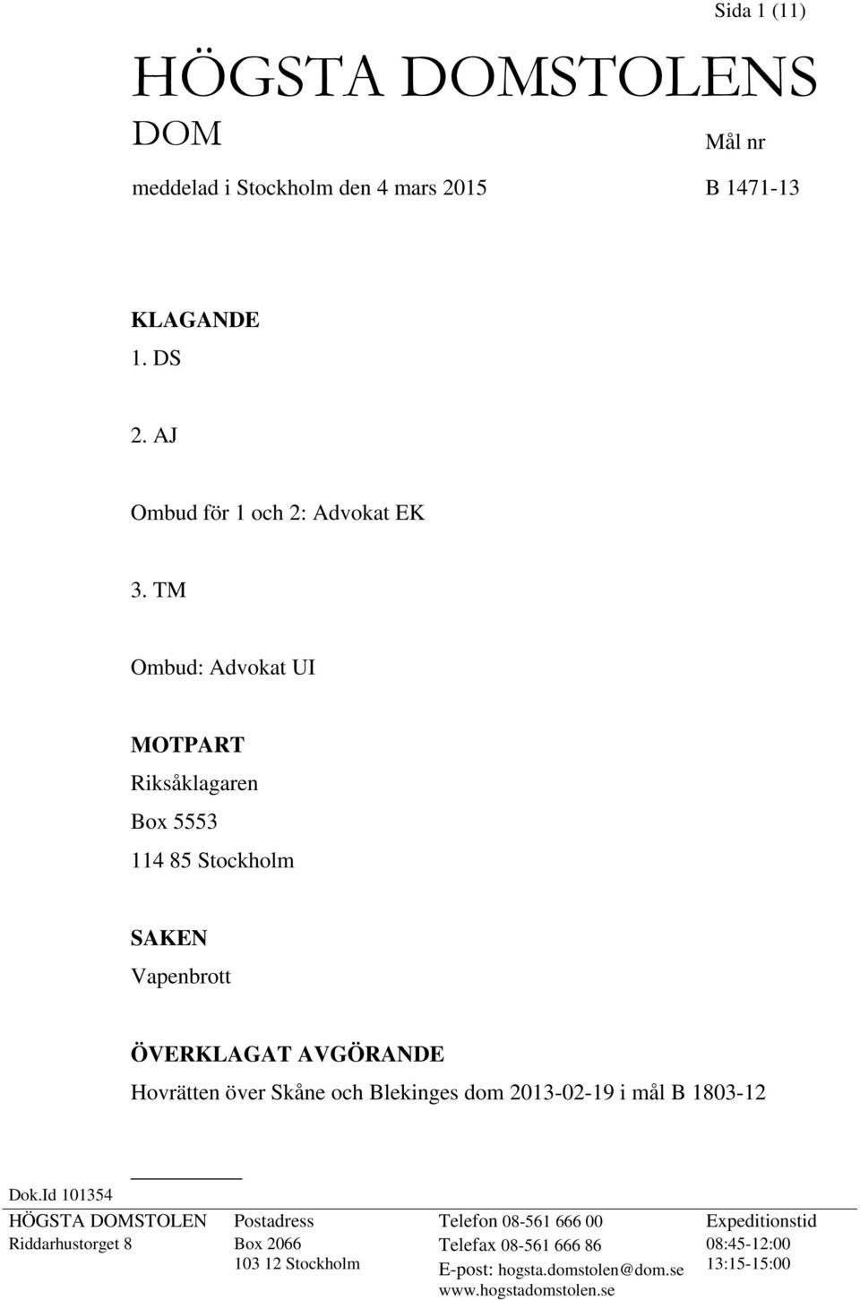 TM Ombud: Advokat UI MOTPART Riksåklagaren Box 5553 114 85 Stockholm SAKEN Vapenbrott ÖVERKLAGAT AVGÖRANDE Hovrätten över Skåne och