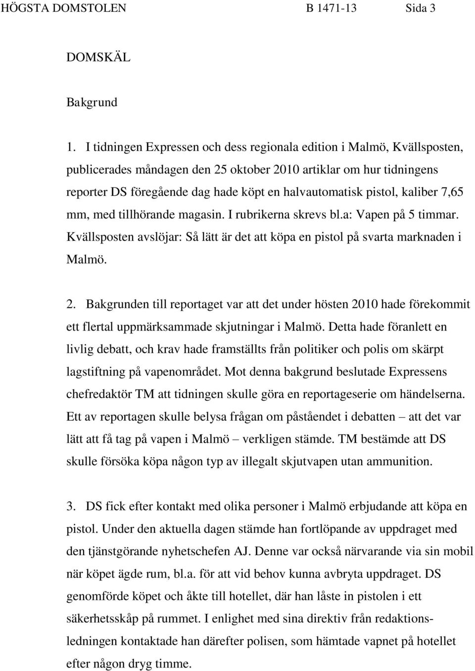 pistol, kaliber 7,65 mm, med tillhörande magasin. I rubrikerna skrevs bl.a: Vapen på 5 timmar. Kvällsposten avslöjar: Så lätt är det att köpa en pistol på svarta marknaden i Malmö. 2.