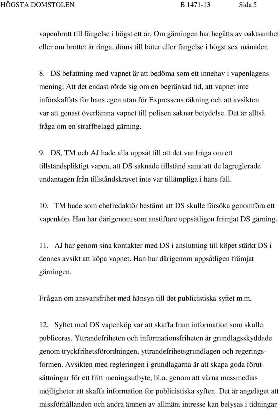 Att det endast rörde sig om en begränsad tid, att vapnet inte införskaffats för hans egen utan för Expressens räkning och att avsikten var att genast överlämna vapnet till polisen saknar betydelse.