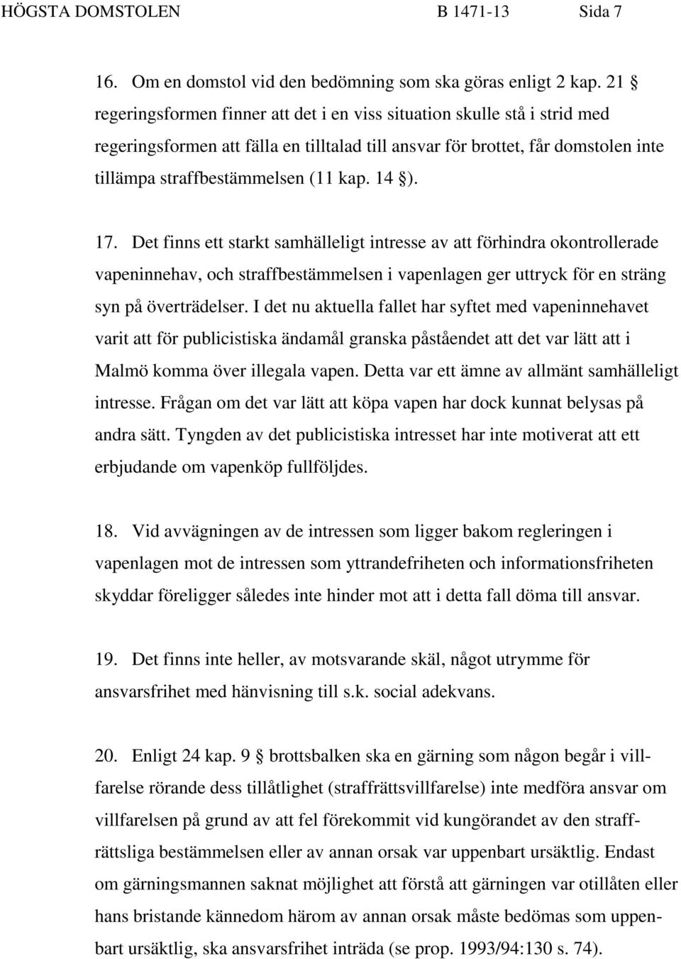 14 ). 17. Det finns ett starkt samhälleligt intresse av att förhindra okontrollerade vapeninnehav, och straffbestämmelsen i vapenlagen ger uttryck för en sträng syn på överträdelser.