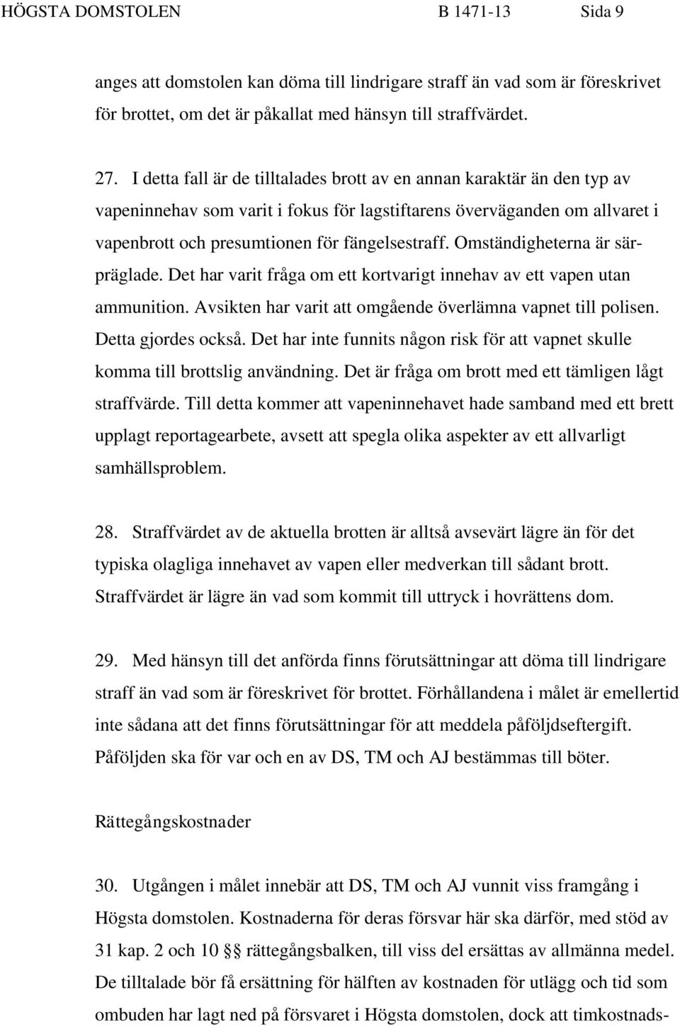 Omständigheterna är särpräglade. Det har varit fråga om ett kortvarigt innehav av ett vapen utan ammunition. Avsikten har varit att omgående överlämna vapnet till polisen. Detta gjordes också.