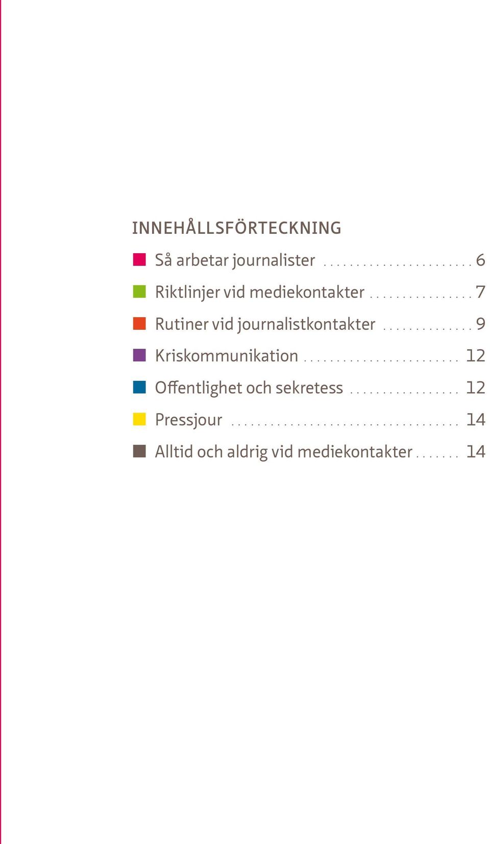 ... 7 Rutiner vid journalistkontakter.... 9 Kriskommunikation.