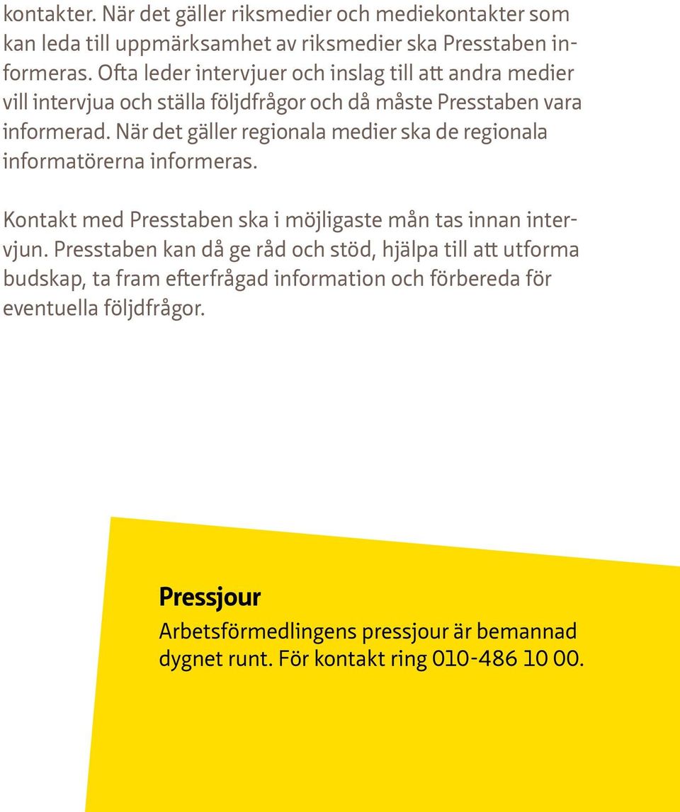 När det gäller regionala medier ska de regionala informatörerna informeras. Kontakt med Presstaben ska i möjligaste mån tas innan intervjun.