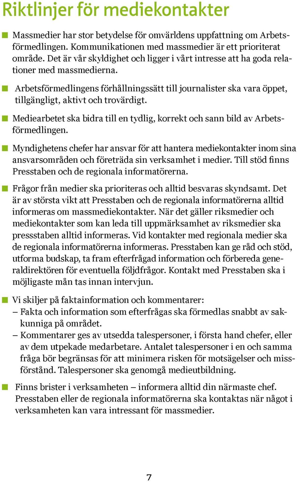 Mediearbetet ska bidra till en tydlig, korrekt och sann bild av Arbetsförmedlingen.