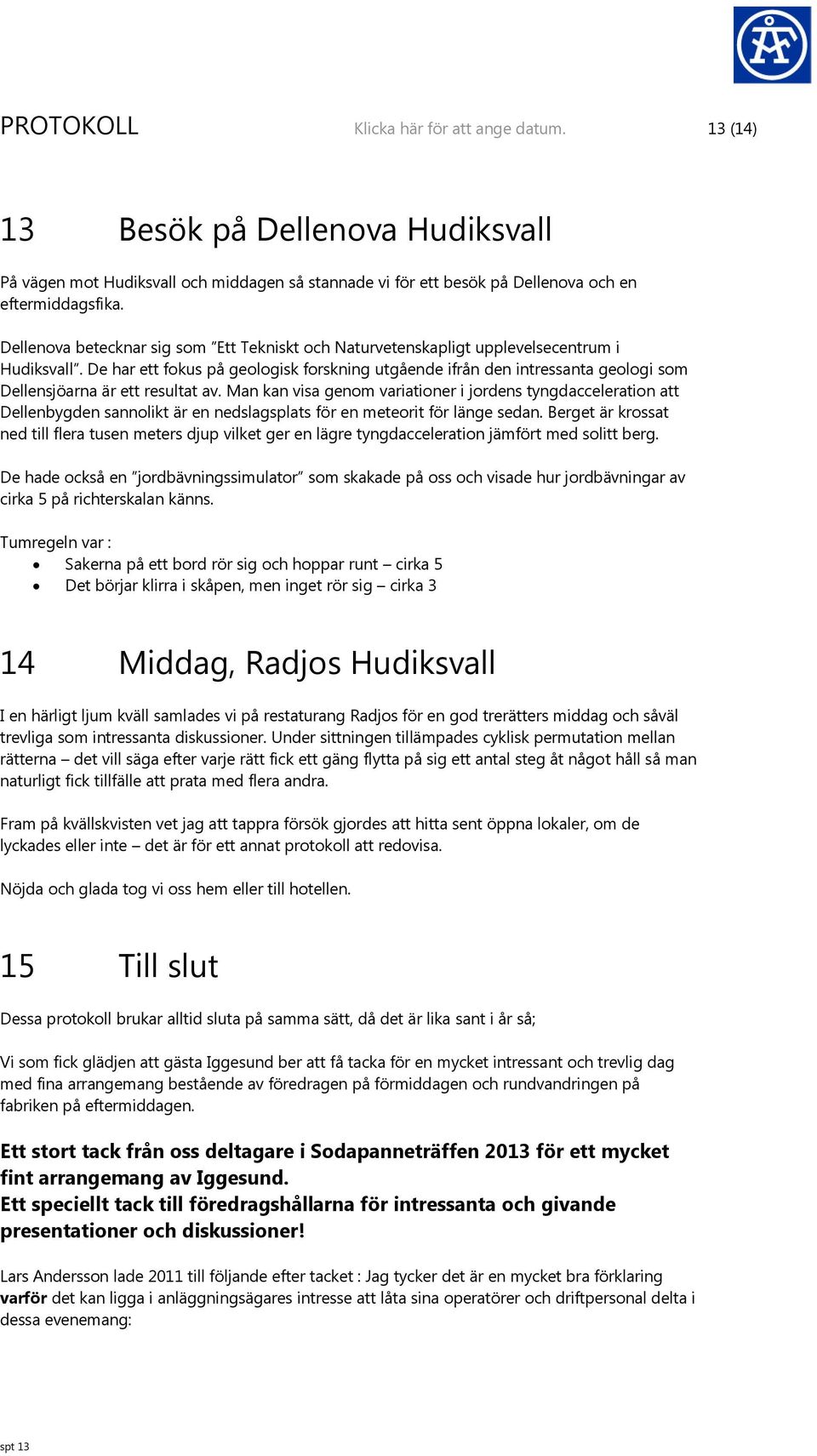 De har ett fokus på geologisk forskning utgående ifrån den intressanta geologi som Dellensjöarna är ett resultat av.