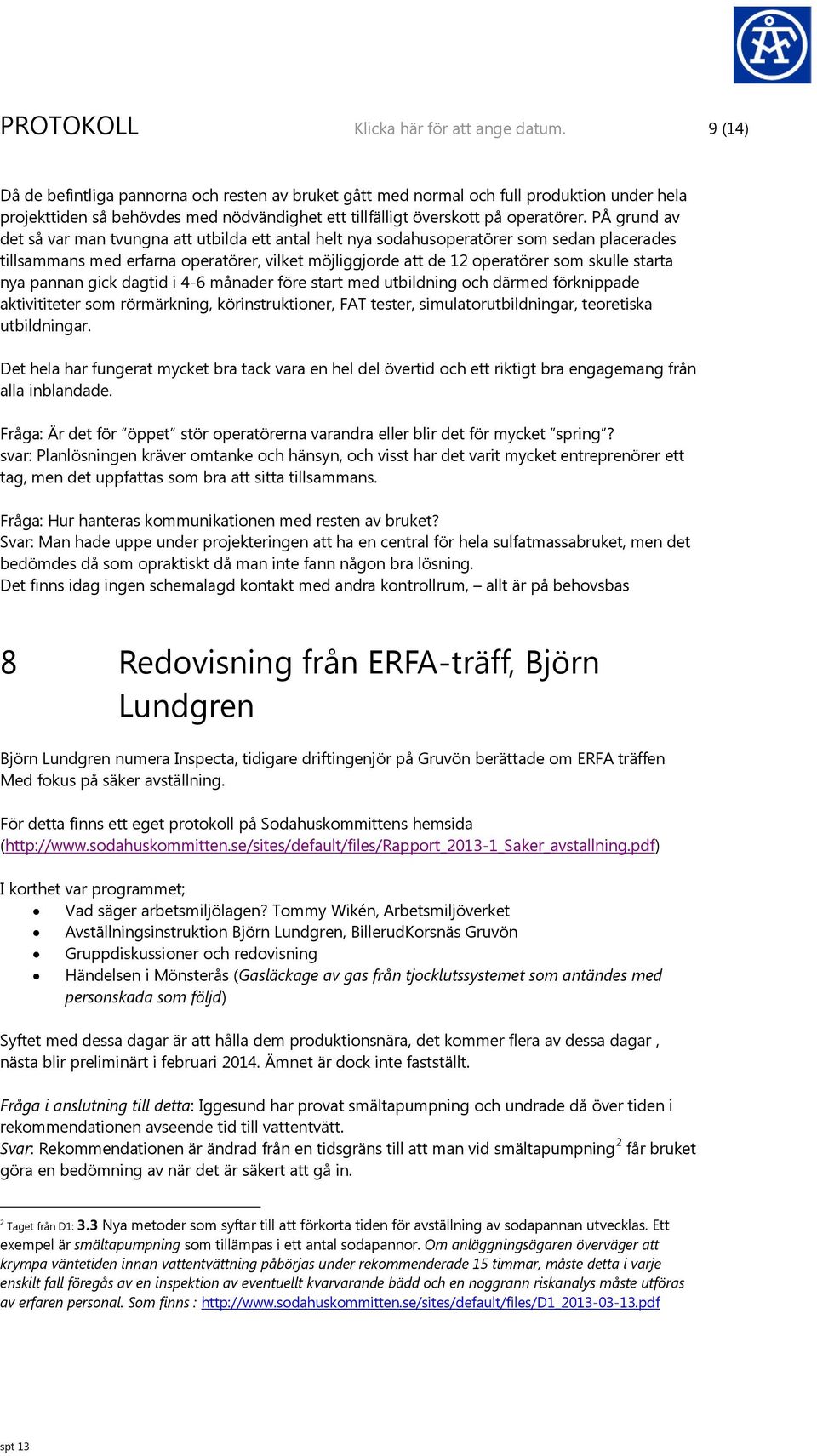 PÅ grund av det så var man tvungna att utbilda ett antal helt nya sodahusoperatörer som sedan placerades tillsammans med erfarna operatörer, vilket möjliggjorde att de 12 operatörer som skulle starta