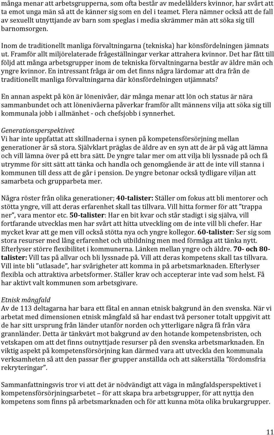 Inom de traditionellt manliga förvaltningarna (tekniska) har könsfördelningen jämnats ut. Framför allt miljörelaterade frågeställningar verkar attrahera kvinnor.