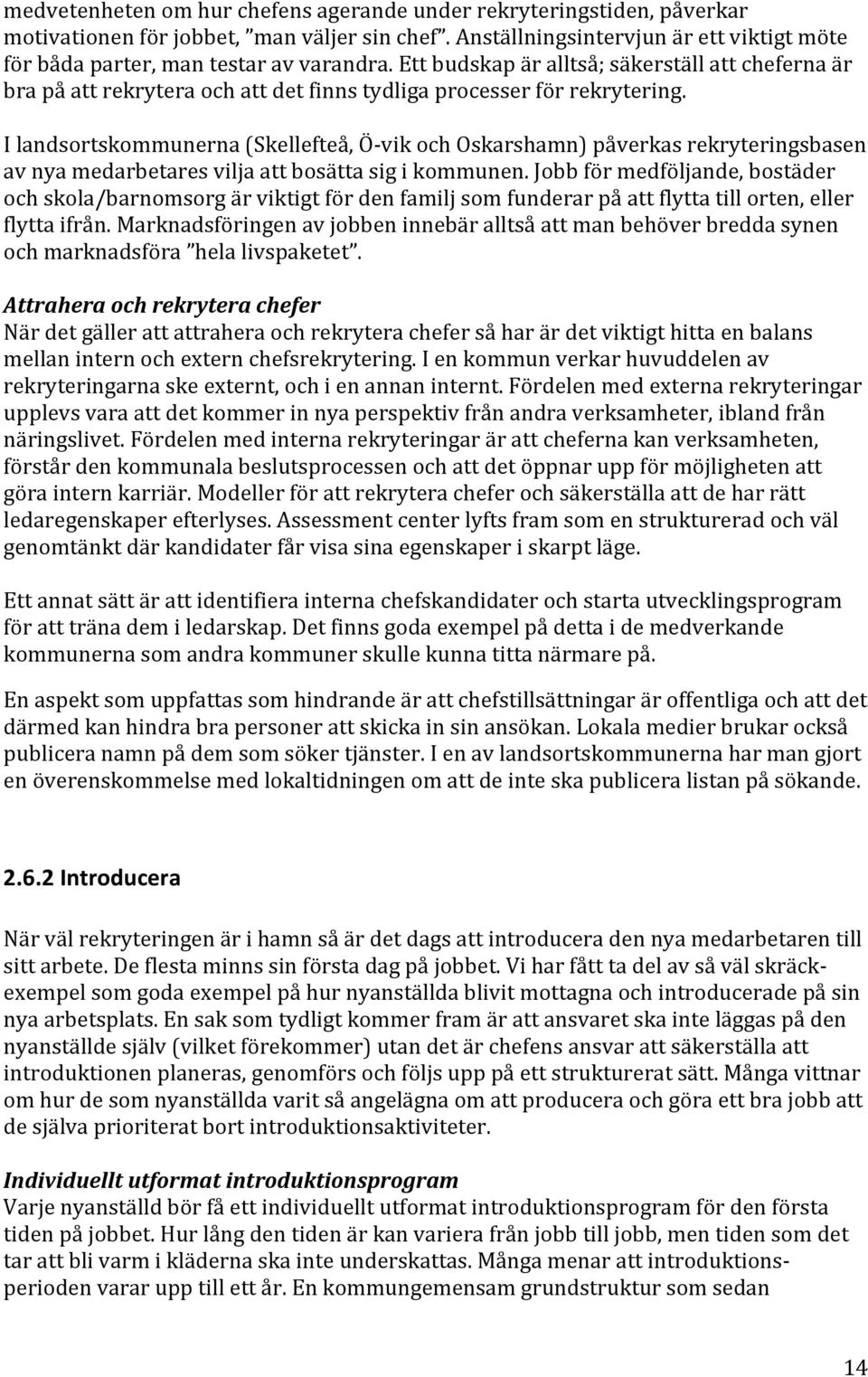 I landsortskommunerna (Skellefteå, Ö- vik och Oskarshamn) påverkas rekryteringsbasen av nya medarbetares vilja att bosätta sig i kommunen.