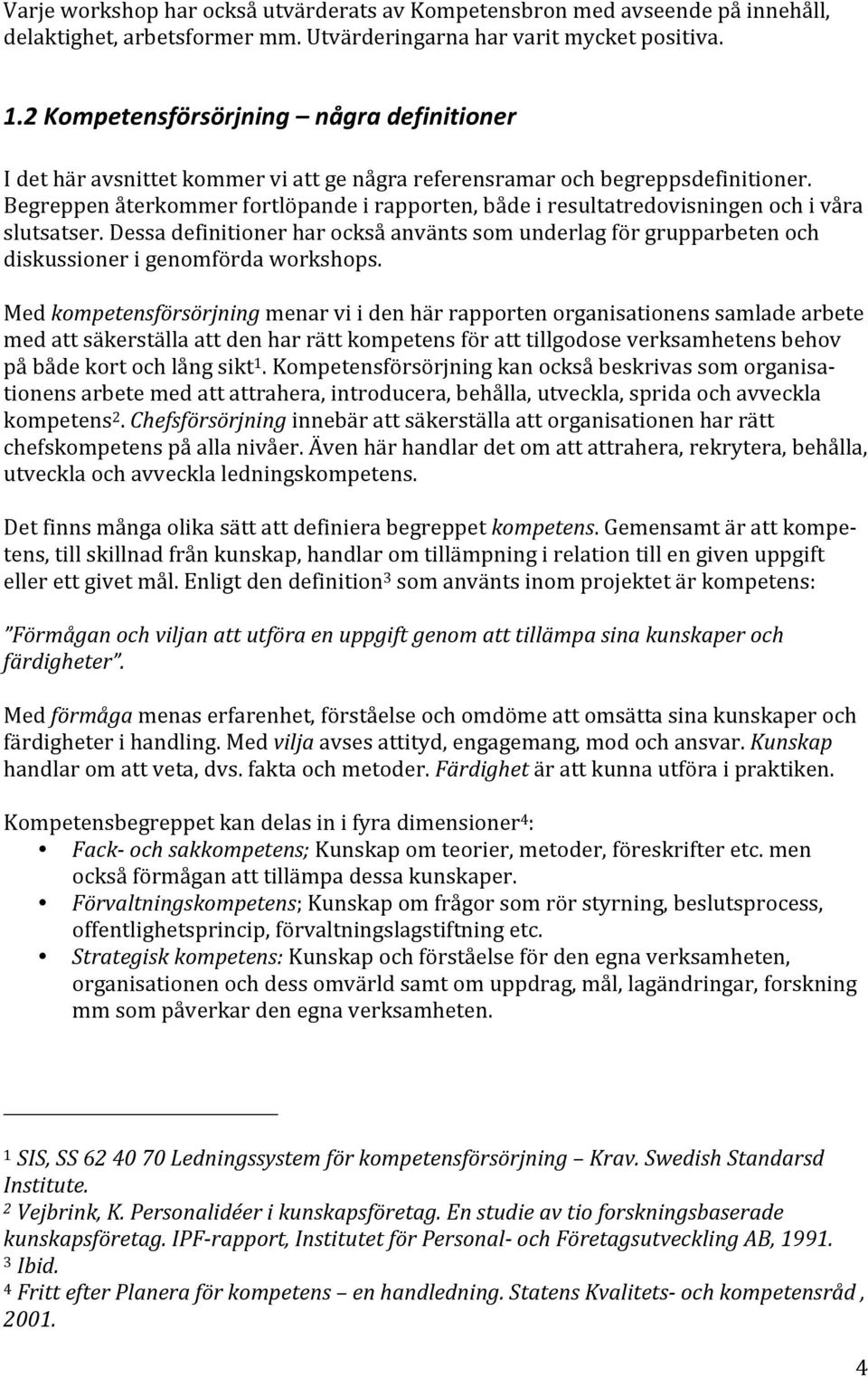 Begreppen återkommer fortlöpande i rapporten, både i resultatredovisningen och i våra slutsatser.