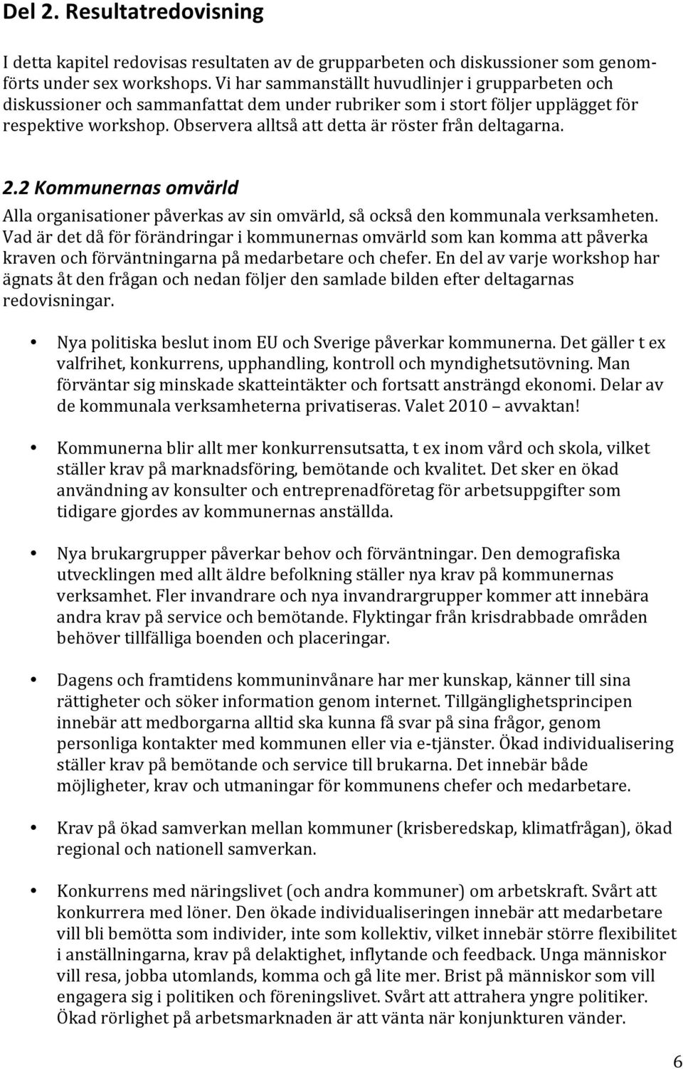 Observera alltså att detta är röster från deltagarna. 2.2 Kommunernas omvärld Alla organisationer påverkas av sin omvärld, så också den kommunala verksamheten.