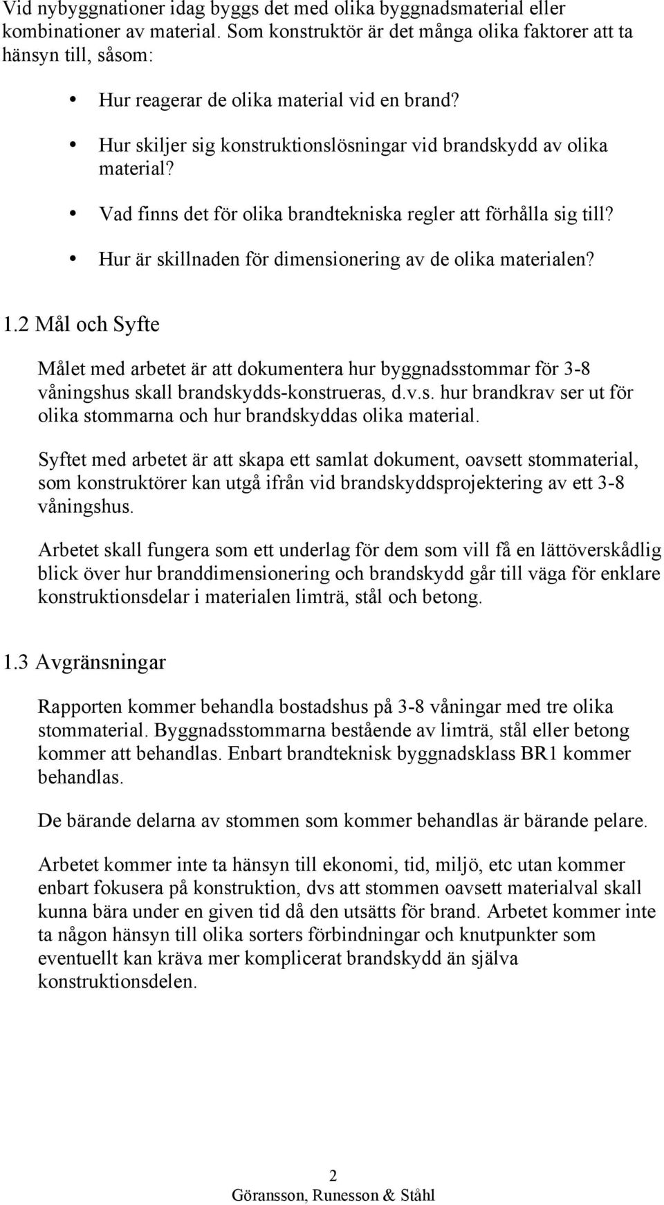 Vad finns det för olika brandtekniska regler att förhålla sig till? Hur är skillnaden för dimensionering av de olika materialen? 1.