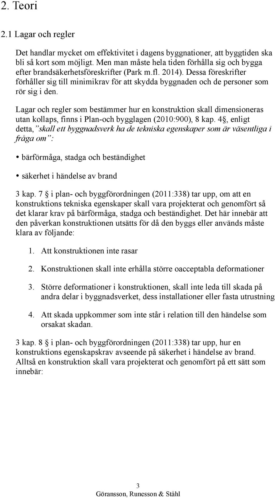 Dessa föreskrifter förhåller sig till minimikrav för att skydda byggnaden och de personer som rör sig i den.