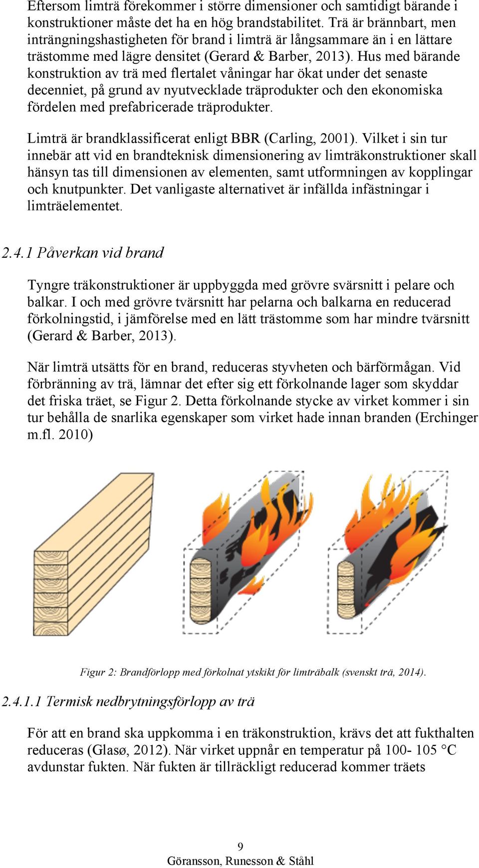 Hus med bärande konstruktion av trä med flertalet våningar har ökat under det senaste decenniet, på grund av nyutvecklade träprodukter och den ekonomiska fördelen med prefabricerade träprodukter.