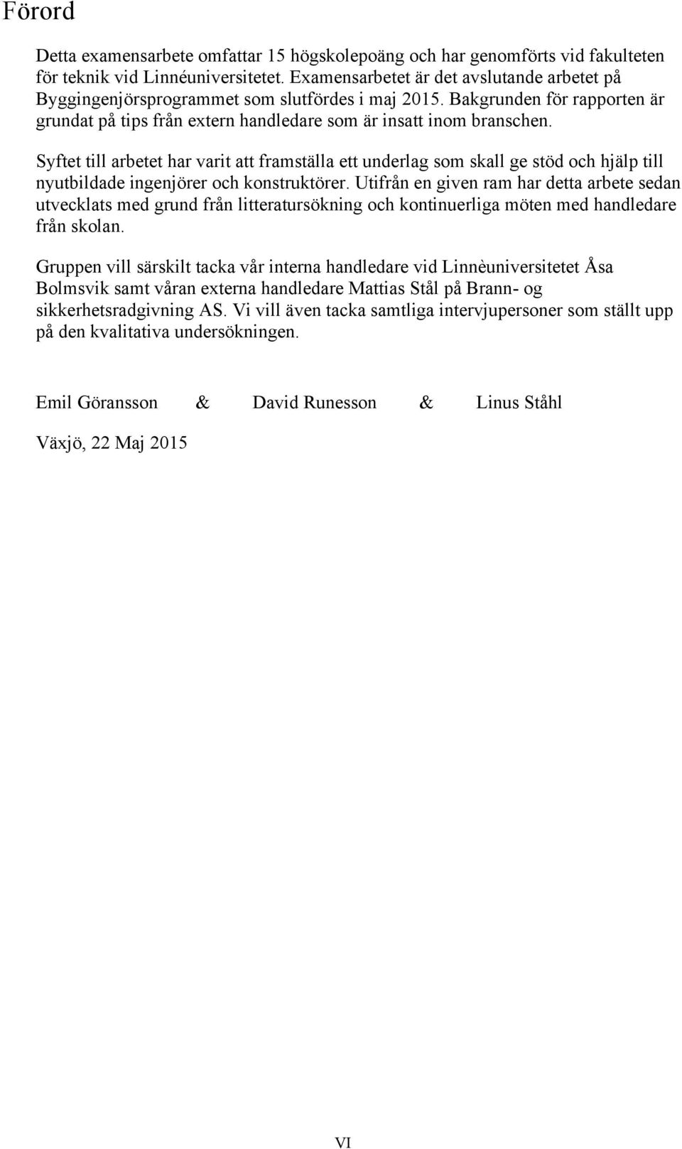 Syftet till arbetet har varit att framställa ett underlag som skall ge stöd och hjälp till nyutbildade ingenjörer och konstruktörer.