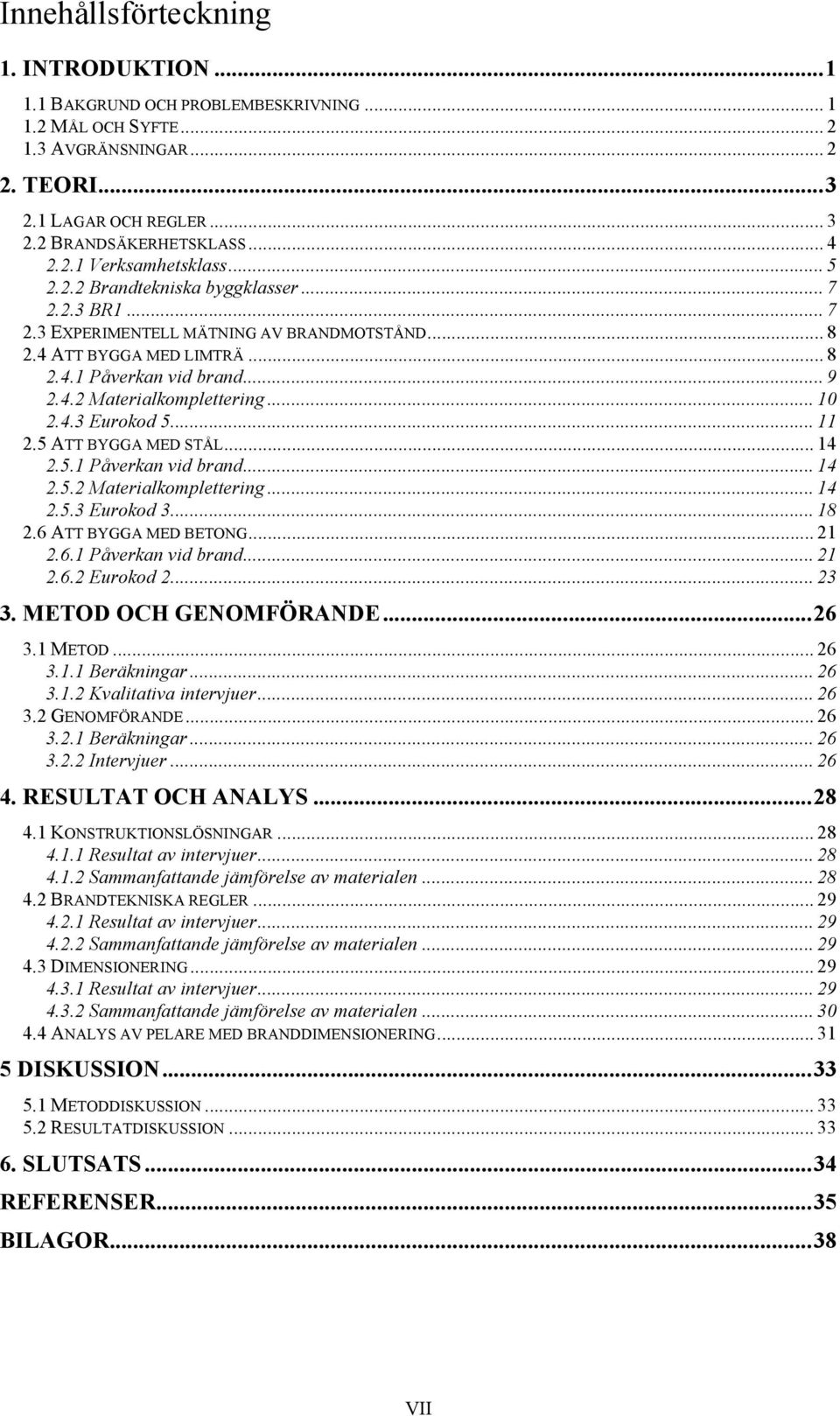 .. 10 2.4.3 Eurokod 5... 11 2.5 ATT BYGGA MED STÅL... 14 2.5.1 Påverkan vid brand... 14 2.5.2 Materialkomplettering... 14 2.5.3 Eurokod 3... 18 2.6 ATT BYGGA MED BETONG... 21 2.6.1 Påverkan vid brand... 21 2.6.2 Eurokod 2.