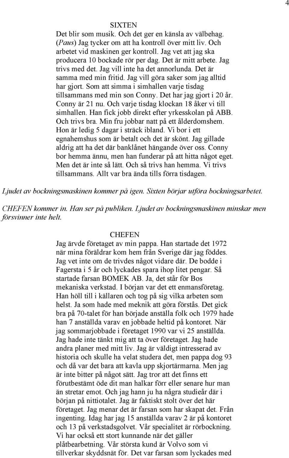 Som att simma i simhallen varje tisdag tillsammans med min son Conny. Det har jag gjort i 20 år. Conny är 21 nu. Och varje tisdag klockan 18 åker vi till simhallen.