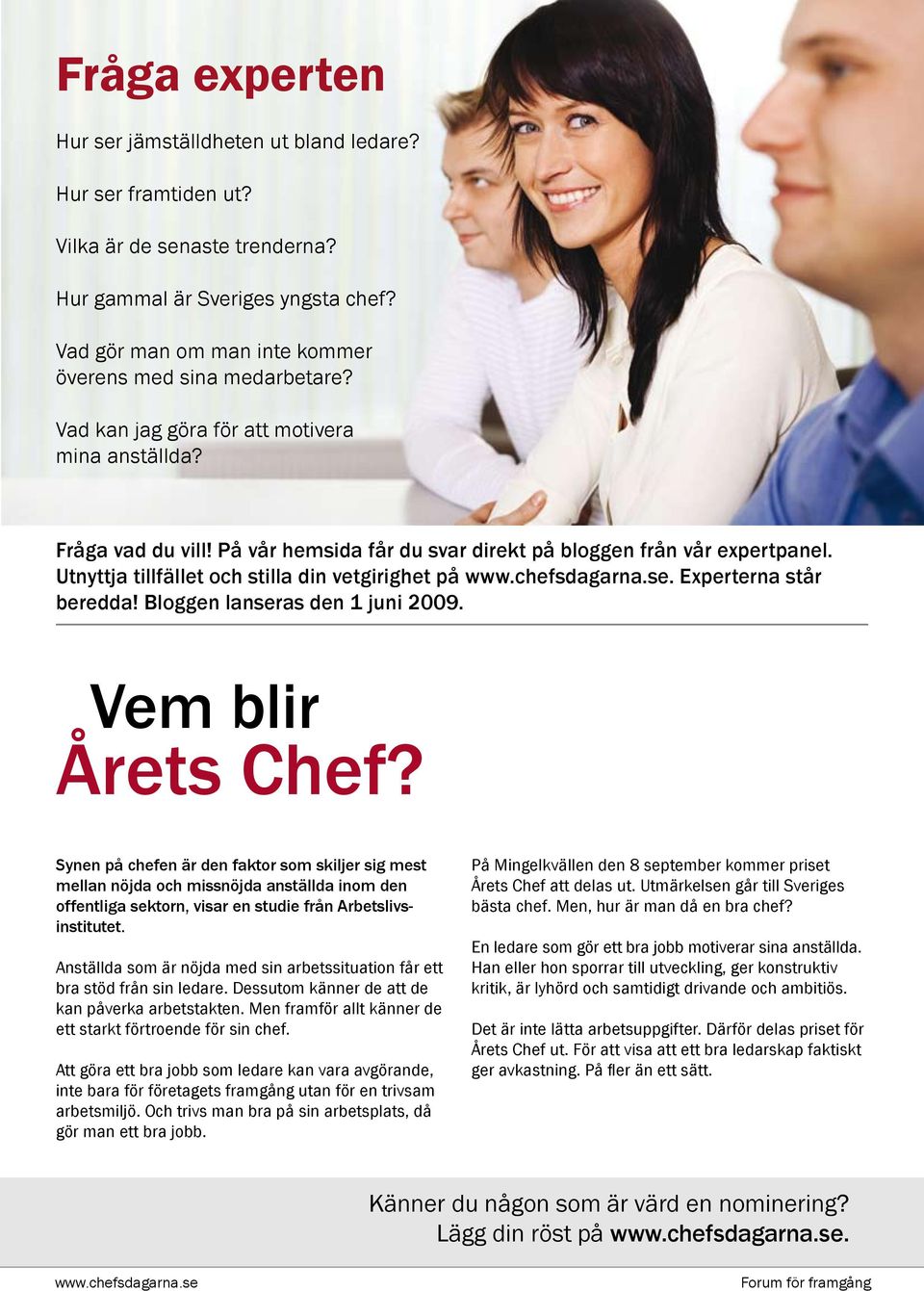 Utnyttja tillfället och stilla din vetgirighet på. Experterna står beredda! Bloggen lanseras den 1 juni 2009. Vem blir Årets Chef?