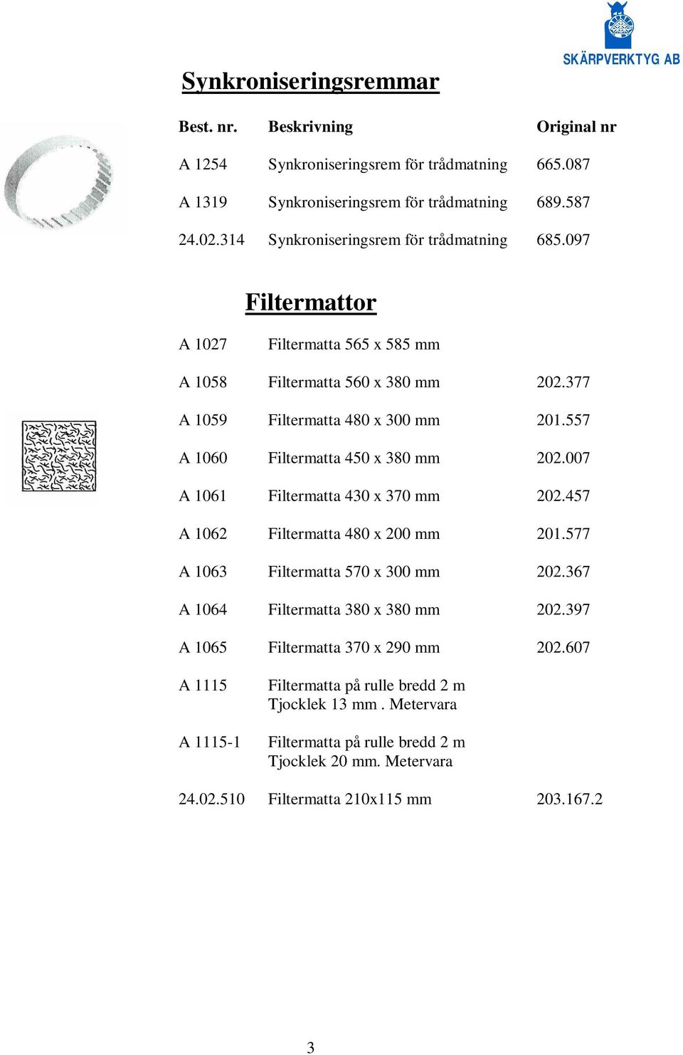 557 A 1060 Filtermatta 450 x 380 mm 202.007 A 1061 Filtermatta 430 x 370 mm 202.457 A 1062 Filtermatta 480 x 200 mm 201.577 A 1063 Filtermatta 570 x 300 mm 202.