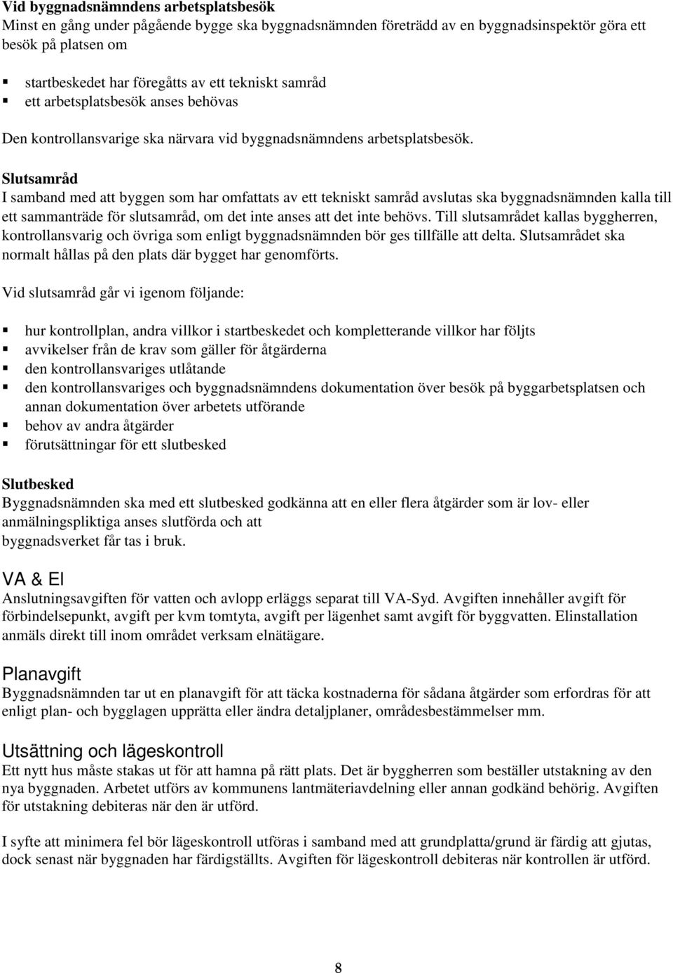 Slutsamråd I samband med att byggen som har omfattats av ett tekniskt samråd avslutas ska byggnadsnämnden kalla till ett sammanträde för slutsamråd, om det inte anses att det inte behövs.