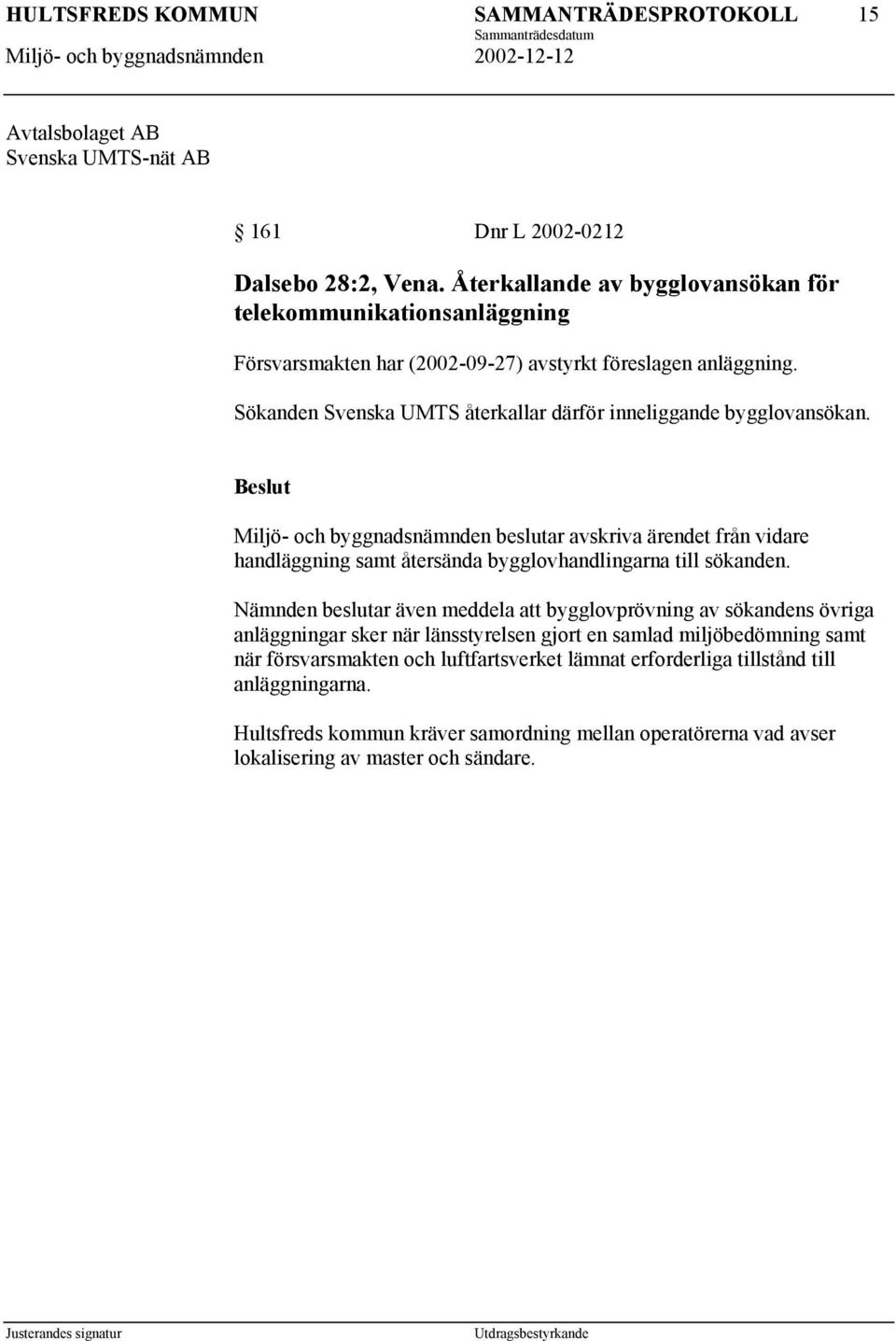 Sökanden Svenska UMTS återkallar därför inneliggande bygglovansökan.
