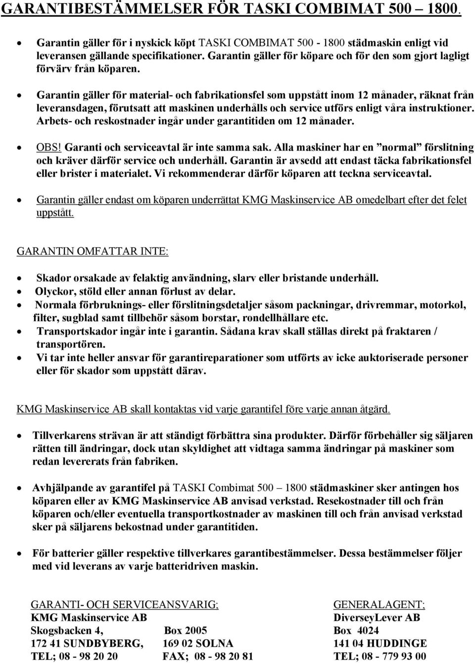 Garantin gäller för material- och fabrikationsfel som uppstått inom 12 månader, räknat från leveransdagen, förutsatt att maskinen underhålls och service utförs enligt våra instruktioner.