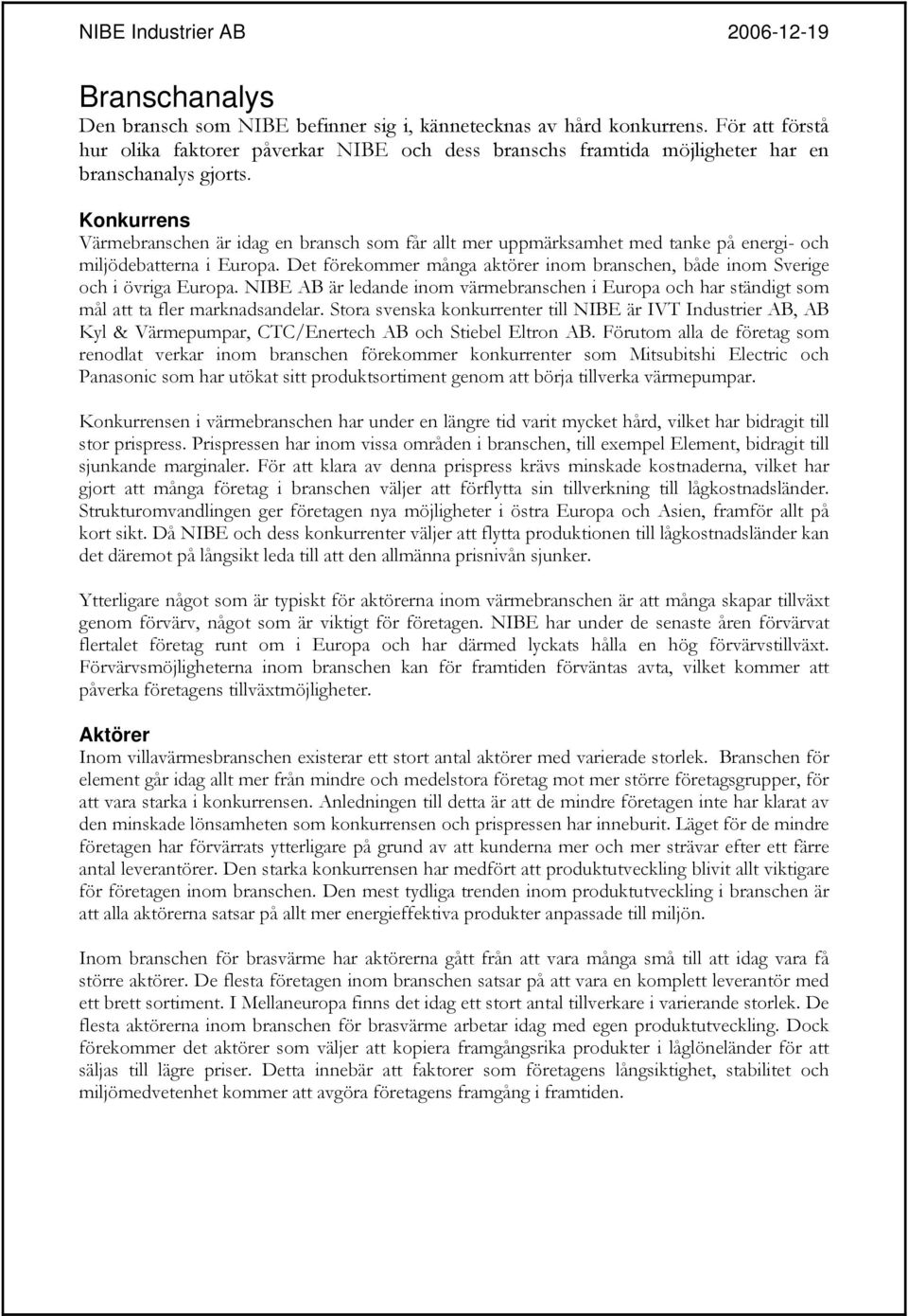 Det förekommer många aktörer inom branschen, både inom Sverige och i övriga Europa. NIBE AB är ledande inom värmebranschen i Europa och har ständigt som mål att ta fler marknadsandelar.