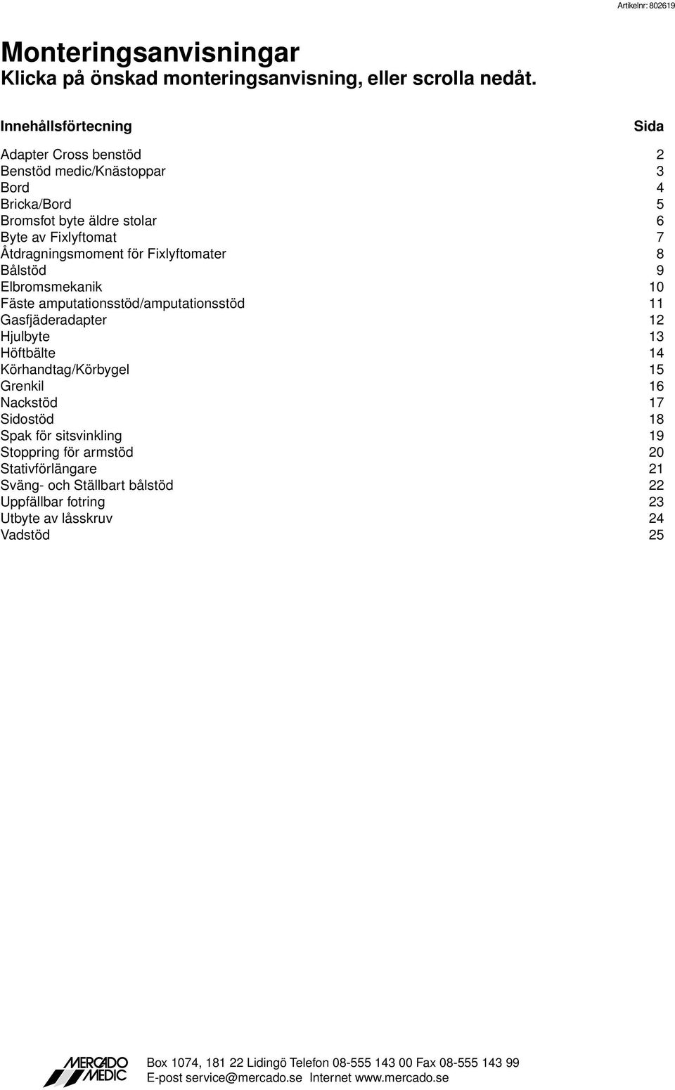 Åtdragningsmoment för Fixlyftomater 8 Bålstöd 9 Elbromsmekanik 0 Fäste amputationsstöd/amputationsstöd Gasfjäderadapter Hjulbyte Höftbälte