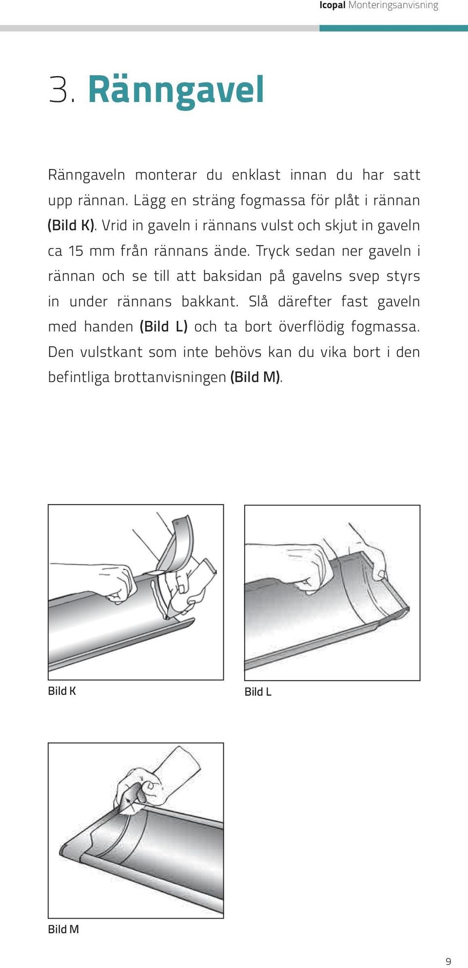 Tryck sedan ner gaveln i rännan och se till att baksidan på gavelns svep styrs in under rännans bakkant.