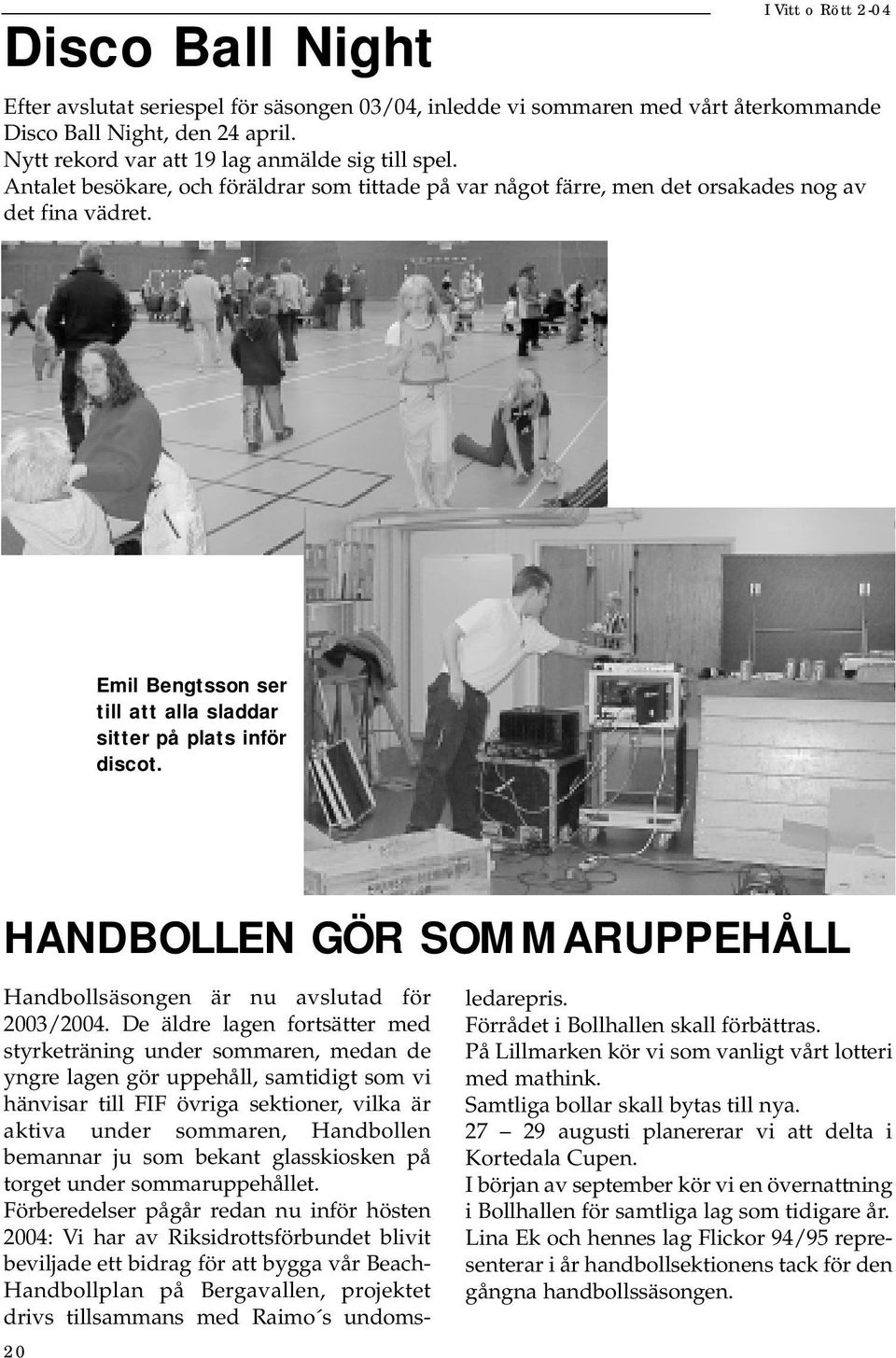 Emil Bengtsson ser till att alla sladdar sitter på plats inför discot. HANDBOLLEN GÖR SOMMARUPPEHÅLL Handbollsäsongen är nu avslutad för 2003/2004.