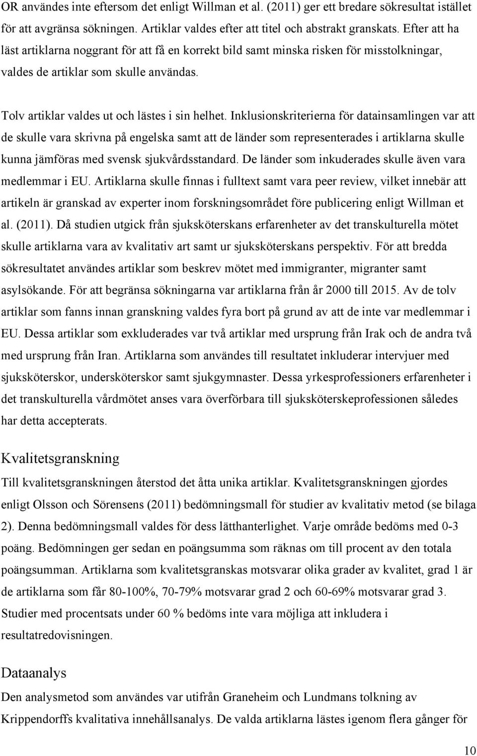 Inklusionskriterierna för datainsamlingen var att de skulle vara skrivna på engelska samt att de länder som representerades i artiklarna skulle kunna jämföras med svensk sjukvårdsstandard.