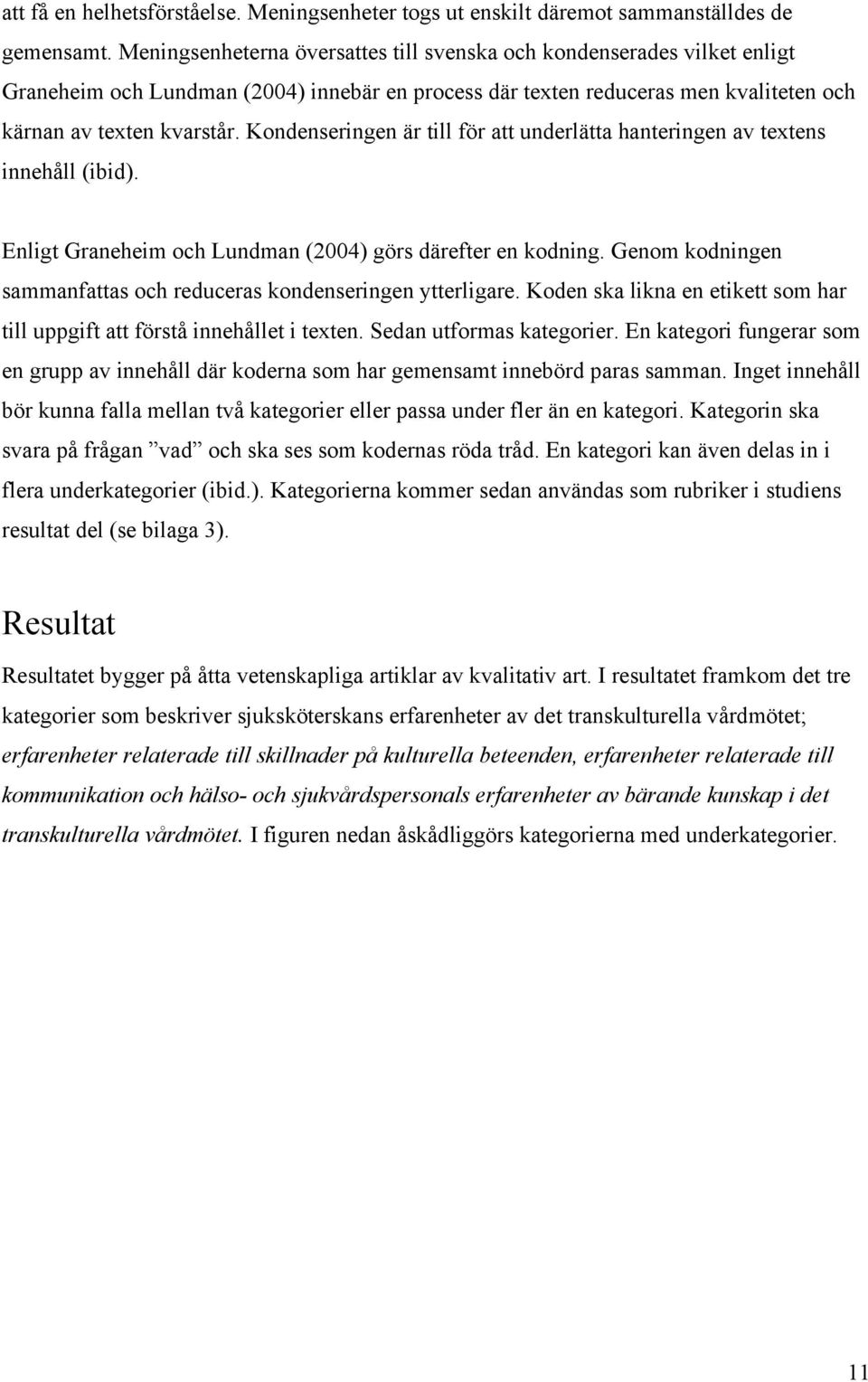 Kondenseringen är till för att underlätta hanteringen av textens innehåll (ibid). Enligt Graneheim och Lundman (2004) görs därefter en kodning.