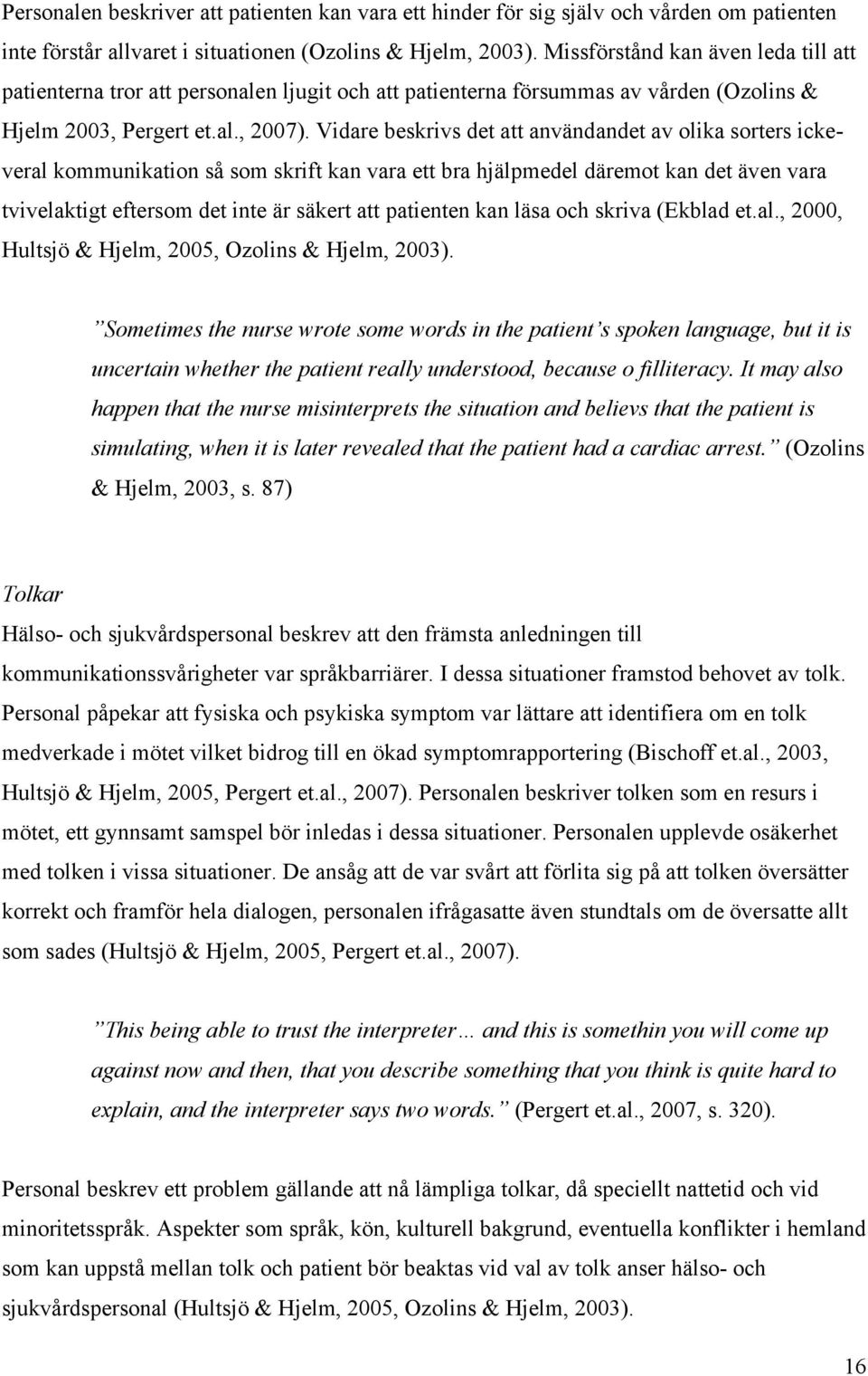 Vidare beskrivs det att användandet av olika sorters ickeveral kommunikation så som skrift kan vara ett bra hjälpmedel däremot kan det även vara tvivelaktigt eftersom det inte är säkert att patienten