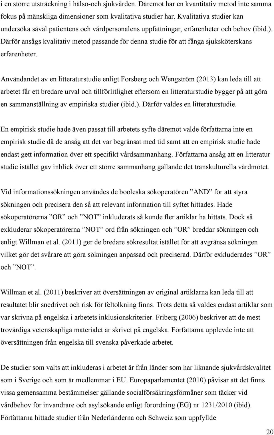 Därför ansågs kvalitativ metod passande för denna studie för att fånga sjuksköterskans erfarenheter.