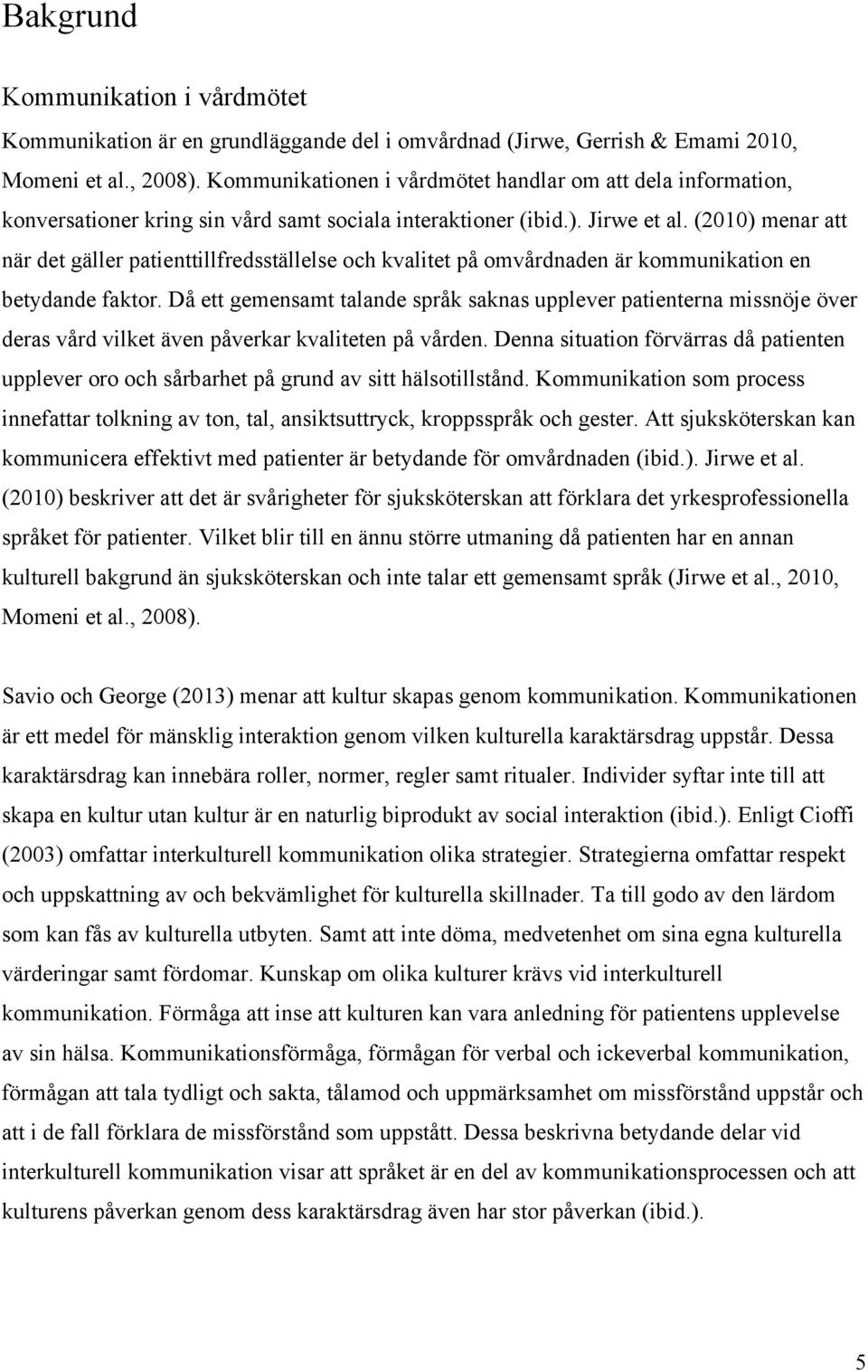 (2010) menar att när det gäller patienttillfredsställelse och kvalitet på omvårdnaden är kommunikation en betydande faktor.