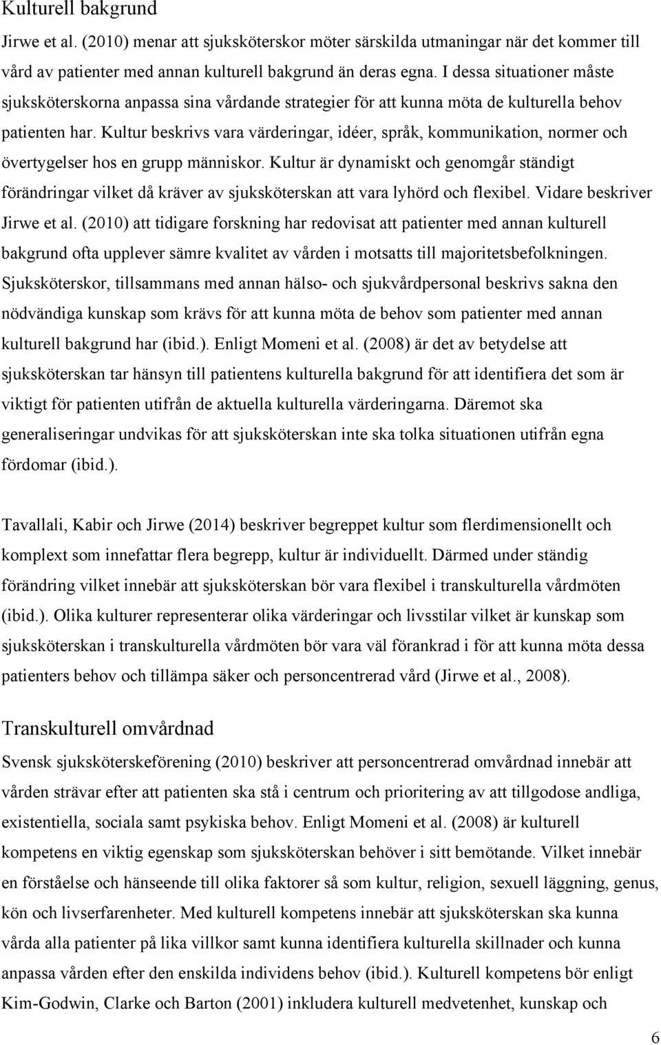 Kultur beskrivs vara värderingar, idéer, språk, kommunikation, normer och övertygelser hos en grupp människor.