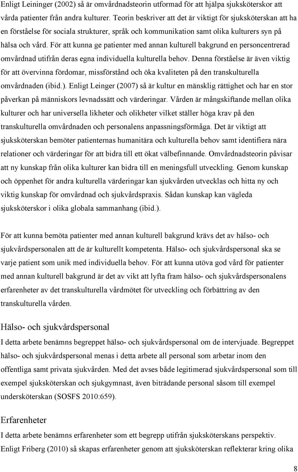 För att kunna ge patienter med annan kulturell bakgrund en personcentrerad omvårdnad utifrån deras egna individuella kulturella behov.