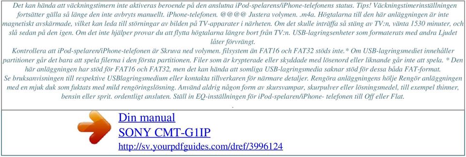 Högtalarna till den här anläggningen är inte magnetiskt avskärmade, vilket kan leda till störningar av bilden på TV-apparater i närheten.