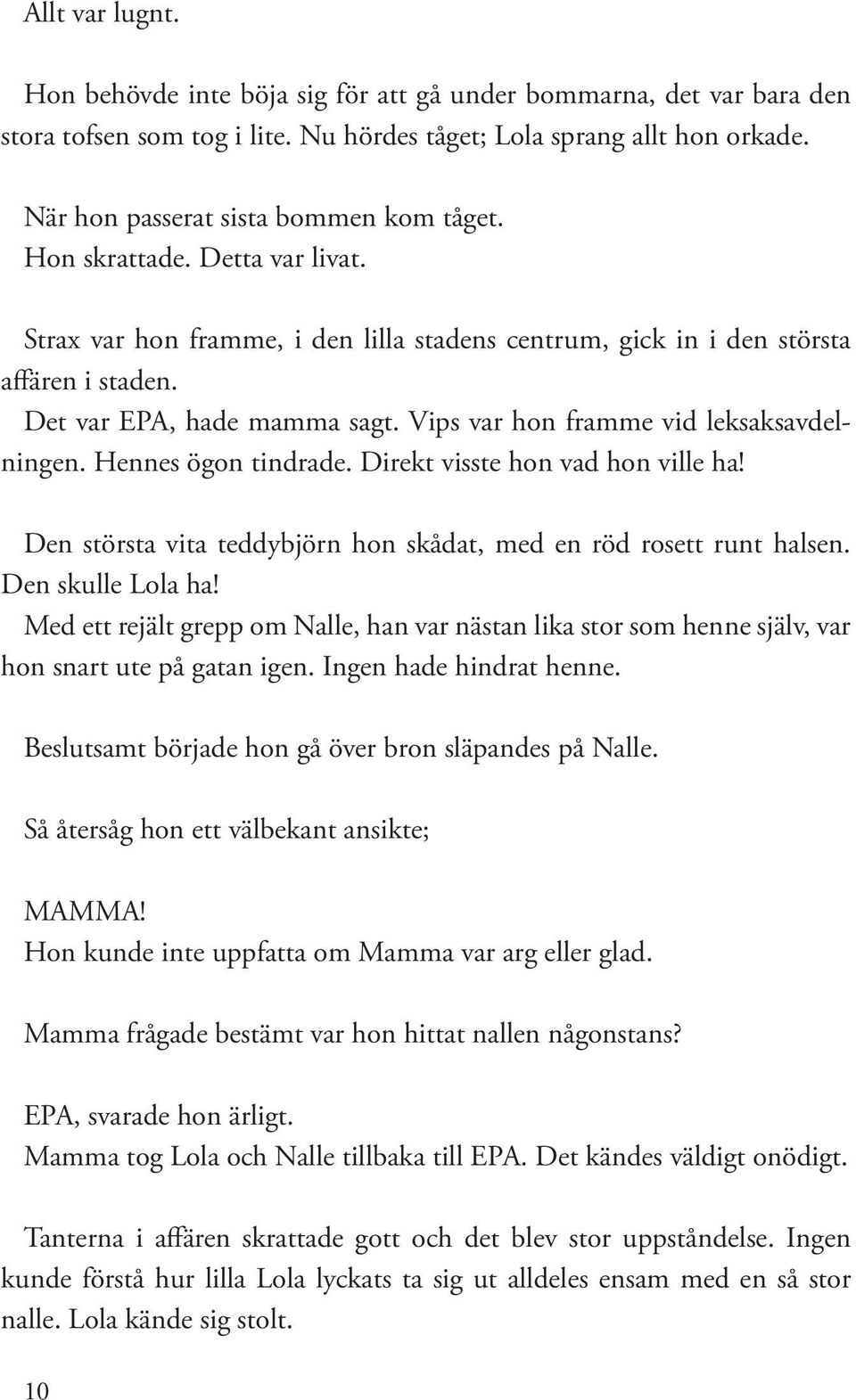 Vips var hon framme vid leksaksavdelningen. Hennes ögon tindrade. Direkt visste hon vad hon ville ha! Den största vita teddybjörn hon skådat, med en röd rosett runt halsen. Den skulle Lola ha!