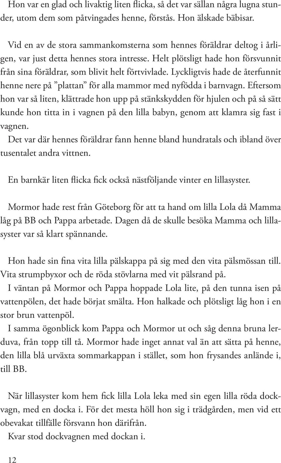 Lyckligtvis hade de återfunnit henne nere på plattan för alla mammor med nyfödda i barnvagn.