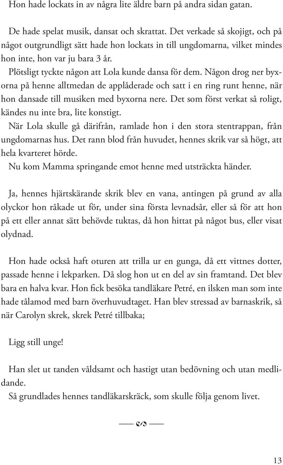 Någon drog ner byxorna på henne alltmedan de applåderade och satt i en ring runt henne, när hon dansade till musiken med byxorna nere.