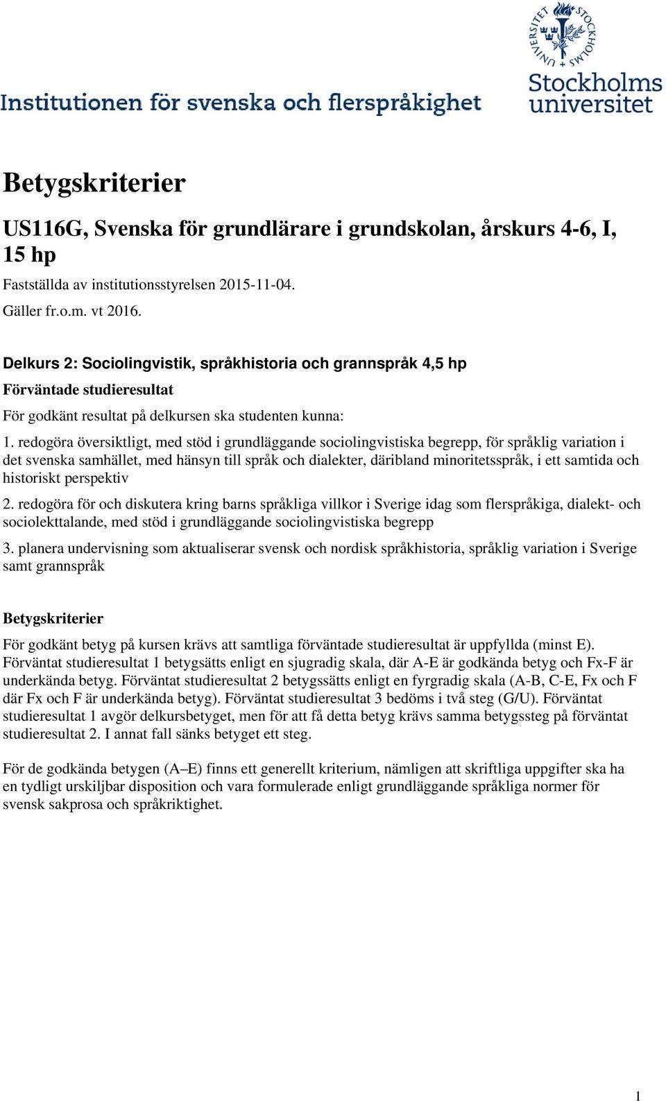 redogöra översiktligt, med stöd i grundläggande sociolingvistiska begrepp, för språklig variation i det svenska samhället, med hänsyn till språk och dialekter, däribland minoritetsspråk, i ett