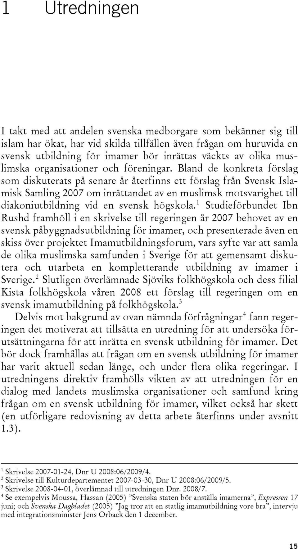 Bland de konkreta förslag som diskuterats på senare år återfinns ett förslag från Svensk Islamisk Samling 2007 om inrättandet av en muslimsk motsvarighet till diakoniutbildning vid en svensk högskola.