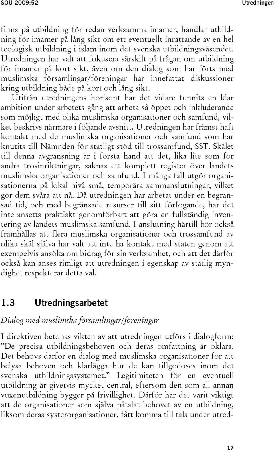 Utredningen har valt att fokusera särskilt på frågan om utbildning för imamer på kort sikt, även om den dialog som har förts med muslimska församlingar/föreningar har innefattat diskussioner kring