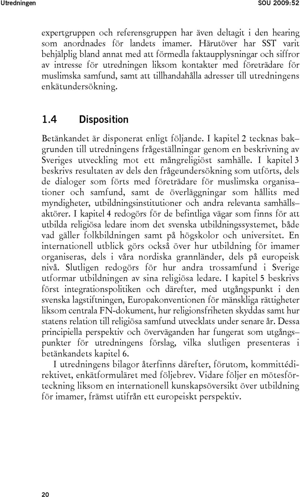 tillhandahålla adresser till utredningens enkätundersökning. 1.4 Disposition Betänkandet är disponerat enligt följande.