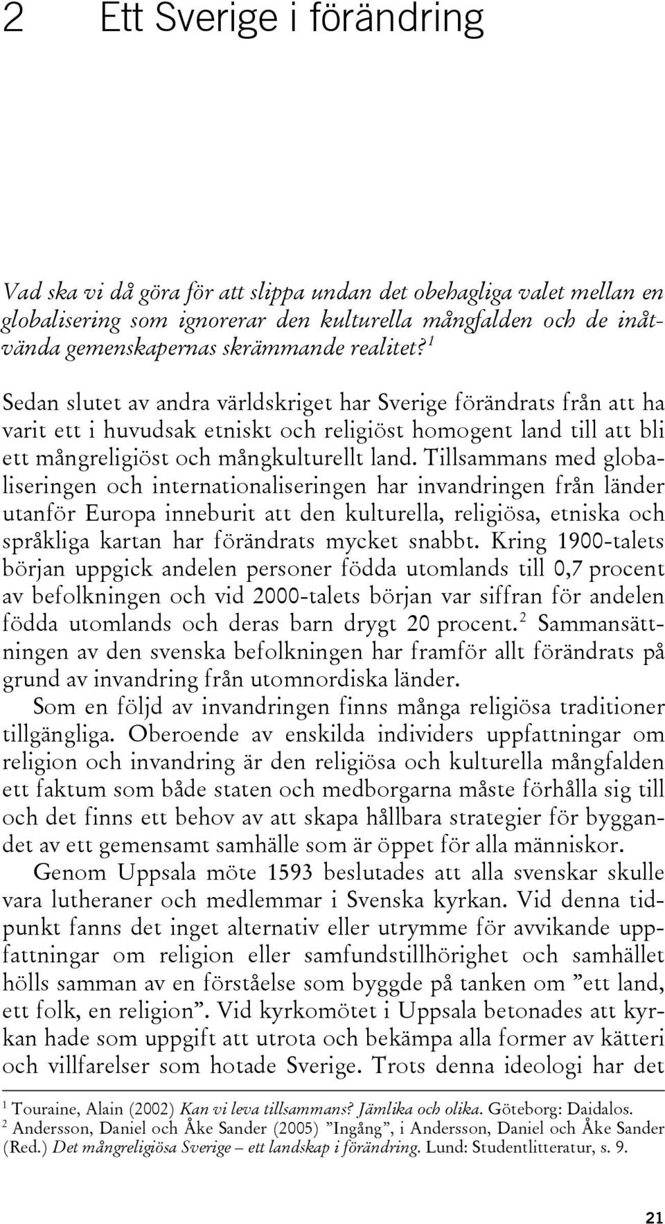 Tillsammans med globaliseringen och internationaliseringen har invandringen från länder utanför Europa inneburit att den kulturella, religiösa, etniska och språkliga kartan har förändrats mycket