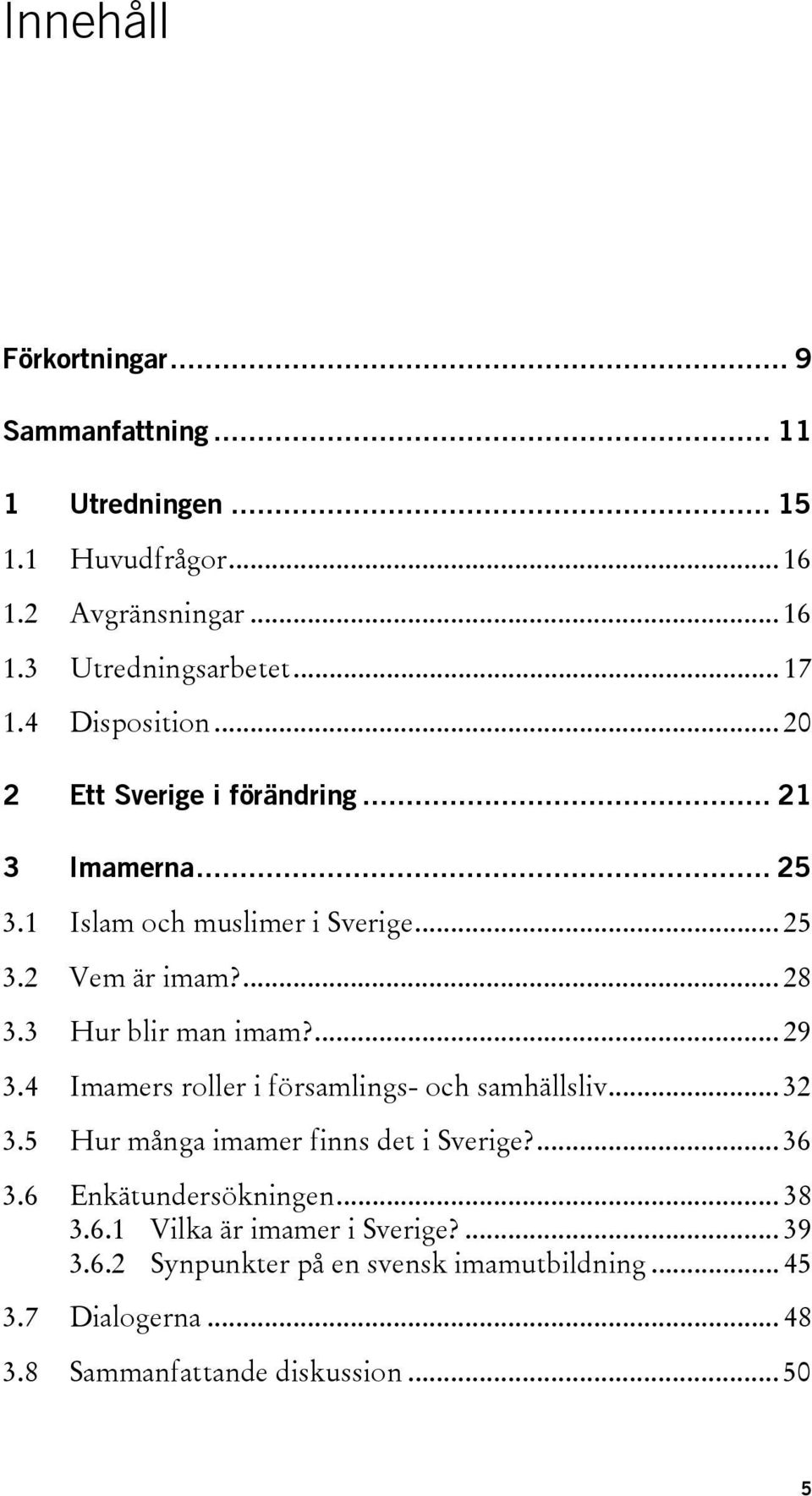 3 Hur blir man imam?... 29 3.4 Imamers roller i församlings- och samhällsliv... 32 3.5 Hur många imamer finns det i Sverige?... 36 3.