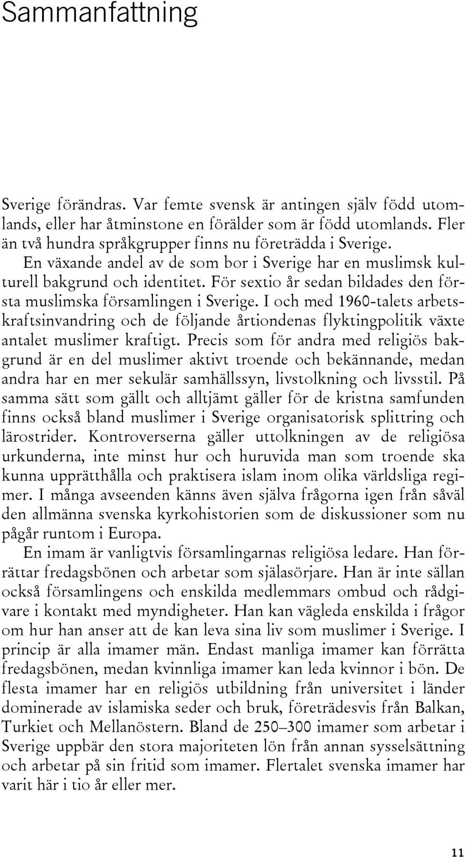 För sextio år sedan bildades den första muslimska församlingen i Sverige. I och med 1960-talets arbetskraftsinvandring och de följande årtiondenas flyktingpolitik växte antalet muslimer kraftigt.